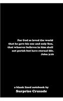For God so loved the world that he gave his one and only Son, that whoever believes in him shall not perish but have eternal life. John 3