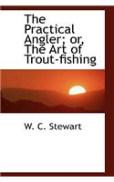Practical Angler; or, The Art of Trout-fishing