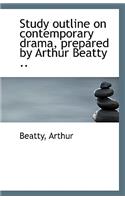 Study Outline on Contemporary Drama, Prepared by Arthur Beatty ..: (English)