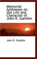 Memorial Addresses on the Life and Character of John R. Gamble