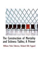 The Construction of Mortality and Sickness Tables; A Primer