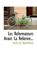 Les Reformateurs Avant La Reforme...