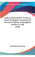 Address Delivered By D. B. Dewey, Before The Bankers' Association Of The State Of Illinois, At Springfield, October 15, 1896 (1896)
