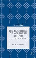 The Coroners of Northern Britain c. 1300-1700