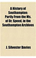 A History of Southampton; Partly from the Ms. of Dr. Speed, in the Southampton Archives