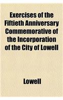 Exercises of the Fiftieth Anniversary Commemorative of the Incorporation of the City of Lowell: (English)
