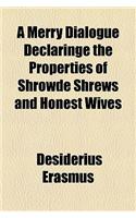 A Merry Dialogue Declaringe the Properties of Shrowde Shrews and Honest Wives: (English)