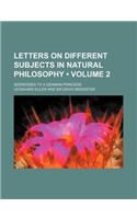 Letters on Different Subjects in Natural Philosophy (Volume 2); Addressed to a German Princess: (English)