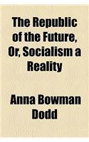 The Republic of the Future, Or, Socialism a Reality