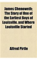 James Chenoweth; The Story of One of the Earliest Boys of Louisville, and Where Louisville Started