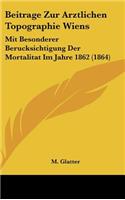 Beitrage Zur Arztlichen Topographie Wiens: Mit Besonderer Berucksichtigung Der Mortalitat Im Jahre 1862 (1864)