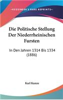 Die Politische Stellung Der Niederrheinischen Fursten: In Den Jahren 1314 Bis 1334 (1886)