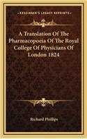 A Translation of the Pharmacopoeia of the Royal College of Physicians of London 1824
