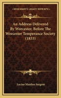 An Address Delivered by Worcester, Before the Worcester Temperance Society (1833)