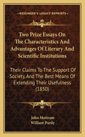 Two Prize Essays on the Characteristics and Advantages of Literary and Scientific Institutions