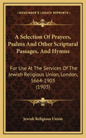 A Selection Of Prayers, Psalms And Other Scriptural Passages, And Hymns