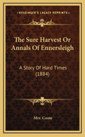 The Sure Harvest Or Annals Of Ennersleigh: A Story Of Hard Times (1884)