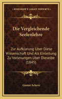 Die Vergleichende Seelenlehre: Zur Aufklarung Uber Diese Wissenschaft Und Als Einleitung Zu Vorlesungen Uber Dieselbe (1845)