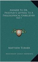 Answer to Dr. Priestley's Letters to a Philosophical Unbeliever: Part I