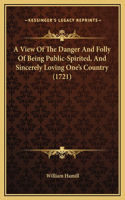 View Of The Danger And Folly Of Being Public-Spirited, And Sincerely Loving One's Country (1721)