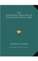 The Industrial Question In The United States (1885)