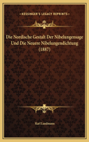 Die Nordische Gestalt Der Nibelungensage Und Die Neuere Nibelungendichtung (1887)