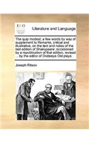 The quip modest; a few words by way of supplement to Remarks, critical and illustrative, on the text and notes of the last edition of Shakspeare; occasioned by a republication of that edition, revised ... by the editor of Dodsleys Old plays.