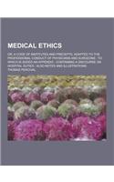 Medical Ethics; Or, a Code of Institutes and Precepts, Adapted to the Professional Conduct of Physicians and Surgeons: To Which Is Added an Appendix;