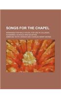 Songs for the Chapel; Arranged for Male Voices, for Use in Colleges, Academies, Schools and Societies