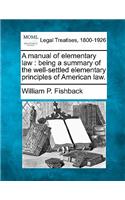 Manual of Elementary Law: Being a Summary of the Well-Settled Elementary Principles of American Law.