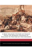 A Brief Military History of France from the Norman Invasion of England to the End of the Crusades