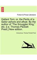 Gallant Tom; Or, the Perils of a Sailor Ashore and Afloat. by the Author of the Smuggler King, Etc. [I.E. Thomas Peckett Prest.] New Edition.: (English)