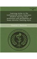 Learning Styles in the Instrumental Music Classroom: Student Learning Style Preference and Perceptions of Music Director Teaching Style