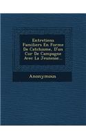 Entretiens Familiers En Forme de Cat Chisme, D'Un Cur de Campagne Avec La Jeunesse...