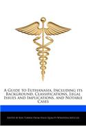 A Guide to Euthanasia, Including Its Background, Classifications, Legal Issues and Implications, and Notable Cases