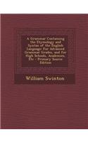 A Grammar Containing the Etymology and Syntax of the English Language: For Advanced Grammar Grades, and for High Schools, Academies, Etc - Primary S