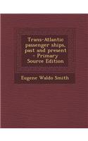 Trans-Atlantic Passenger Ships, Past and Present