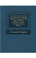 Cronica Universal del Principado de Cataluna: Escrita a Principios del Siglo XVII Por Geronimo Pujades: Escrita a Principios del Siglo XVII Por Geronimo Pujades