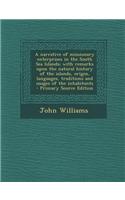 A Narrative of Missionary Enterprises in the South Sea Islands; With Remarks Upon the Natural History of the Islands, Origin, Languages, Traditions an