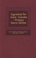 Ingratitud Por Amor, Comedia