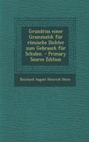 Grundriss Einer Grammatik Fur Romische Dichter Zum Gebrauch Fur Schulen. - Primary Source Edition