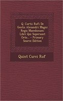 Q. Curtii Rufi de Gestis Alexandri Magni Regis Macedonum