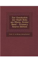Zur Geschichte Der Stadt Koln Am Rhein, Erster Band - Primary Source Edition