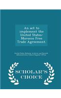 ACT to Implement the United States-Morocco Free Trade Agreement. - Scholar's Choice Edition