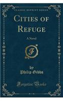 Cities of Refuge: A Novel (Classic Reprint): A Novel (Classic Reprint)