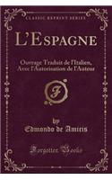 L'Espagne: Ouvrage Traduit de L'Italien, Avec L'Autorisation de L'Auteur (Classic Reprint): Ouvrage Traduit de L'Italien, Avec L'Autorisation de L'Auteur (Classic Reprint)