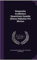 Disquisitio Academica Quaestionis Quando Absens Habeatur Pro Mortuo