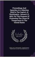 Proceedings and Speeches at a Meeting Held in the Capitol, at Washington, January 13, 1832, for the Purpose of Promoting the Cause of Temperance in the United States