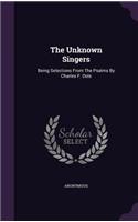 The Unknown Singers: Being Selections From The Psalms By Charles F. Dole