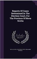 Reports of Cases Determined in the Election Court, for the Province of Nova Scotia